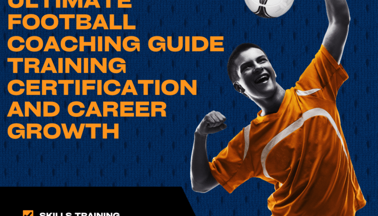 Ultimate Football Coaching Guide Training Certification and Career Growth