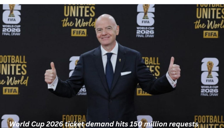 World Cup 2026 ticket demand hits 150 million requests