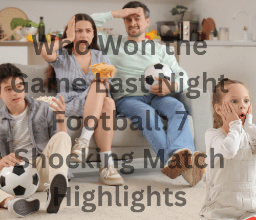 Who Won the Game Last Night Football 7 Shocking Match Highlights